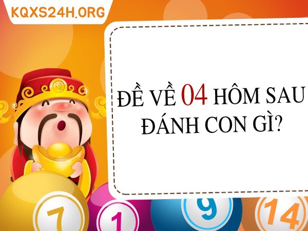 Đề về 04 hôm sau đánh con gì, chọn lô tô số nào chuẩn?