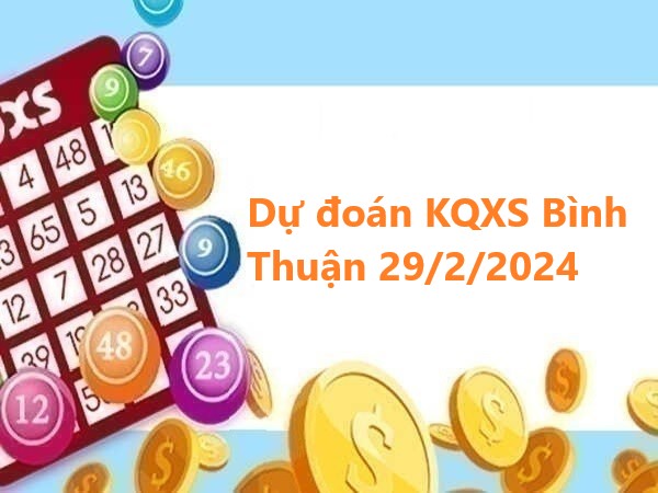 Dự đoán KQXS Bình Thuận 29/2/2024 hôm nay