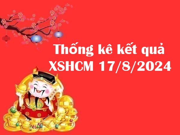 Thống kê kết quả xổ số HCM 17/8/2024 – Số đẹp hôm nay