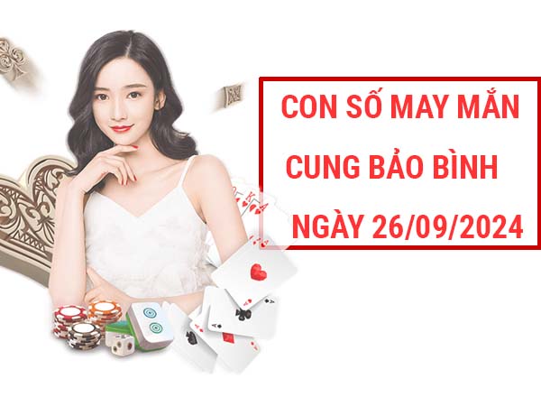 Đi tìm con số may mắn cung Bảo Bình ngày 26/9/2024