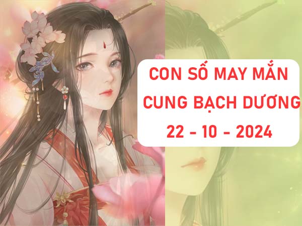 Phân tích con số hay về cung Bạch Dương ngày 22/10/2024 