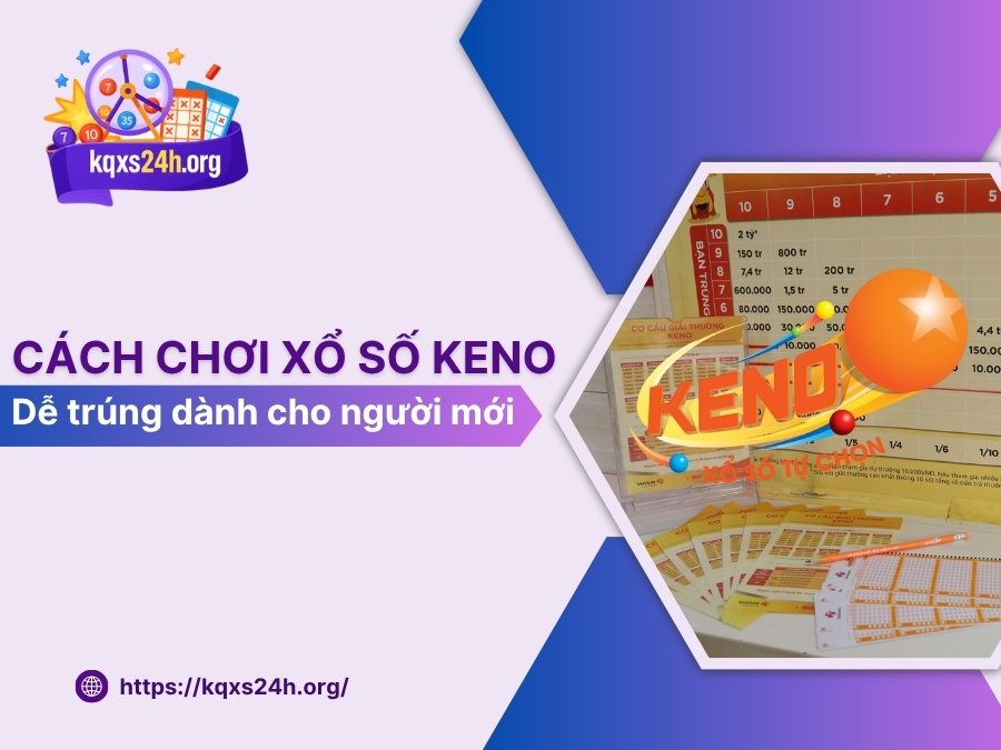 Cách chơi xổ số keno dễ trúng dành cho người mới