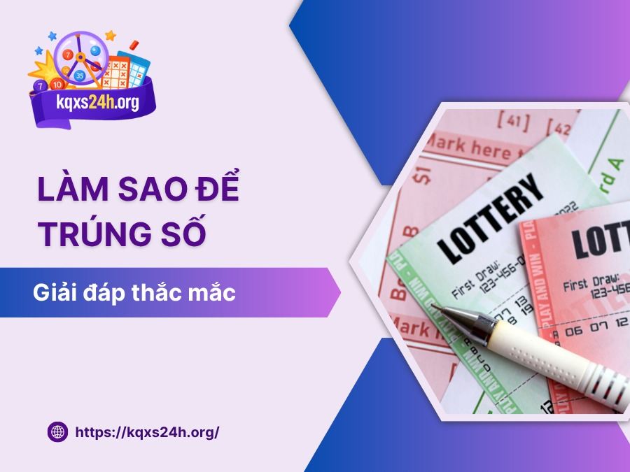 Làm sao để trúng số? Cách tăng khả năng trúng số hiệu quả