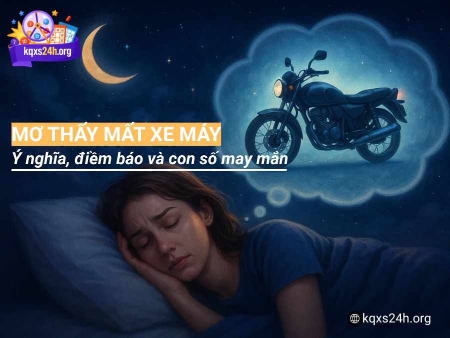 Mơ thấy mất xe máy: Ý nghĩa, điềm báo và con số may mắn