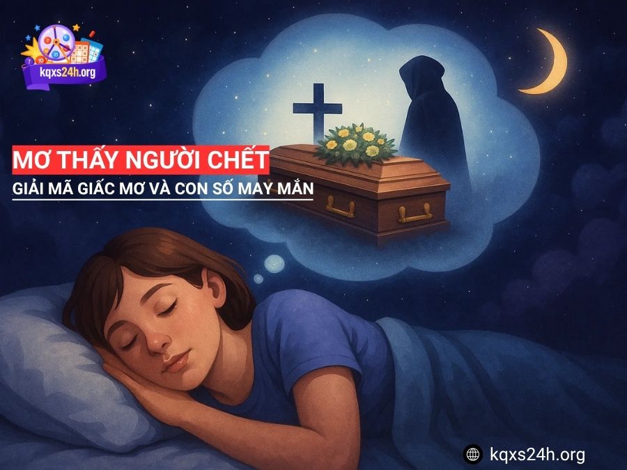 Mơ thấy người chết | Giải mã giấc mơ và con số may mắn