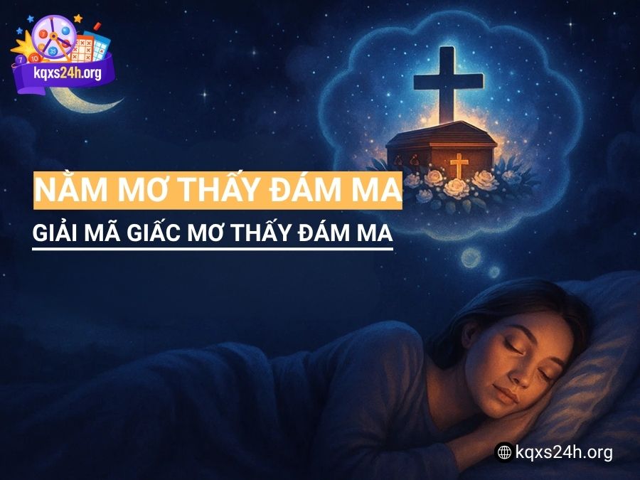 Nằm mơ thấy đám ma có điềm gì? Ý nghĩa và con số may mắn