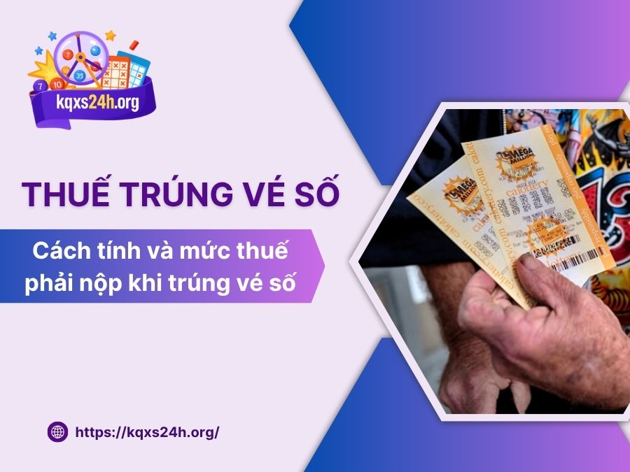Thuế trúng vé số – Cách tính và mức thuế phải nộp khi trúng vé số