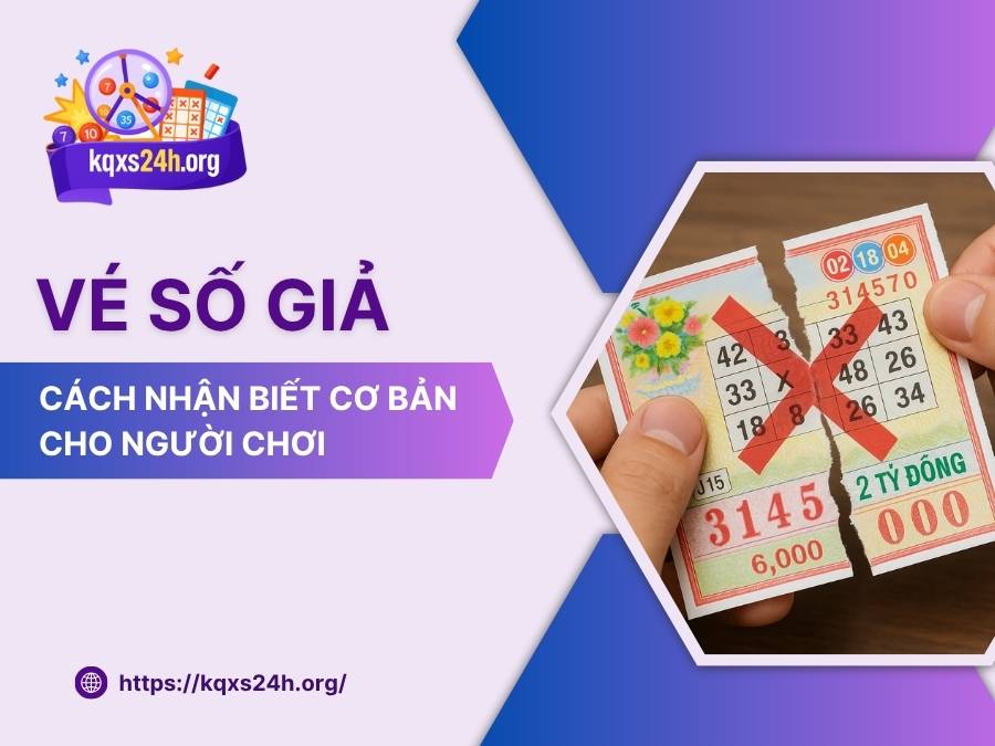 Cách nhận biết vé số giả mà người chơi xổ số cần biết
